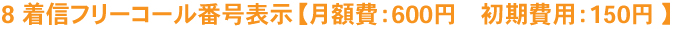 10 着信フリーコール番号表示【月額費:600円 工事費:150円 】